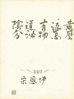 阴道有流黄脓状分泌物怎么治