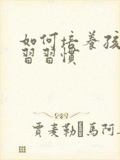 如何培养孩子学习习惯