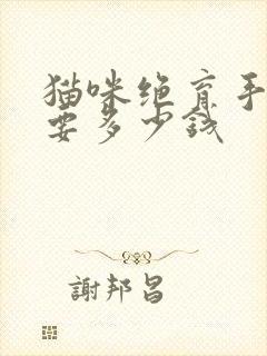 猫咪绝育手术需要多少钱