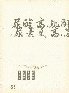 尿酸高,肌酐高,尿素氮高,怎么治