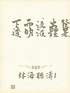 下面流出发黄的透明液体是什么原因