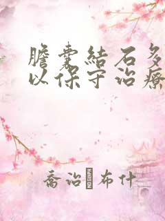 胆囊结石多发可以保守治疗吗