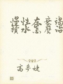 慢性左衰竭心脏积水怎么治