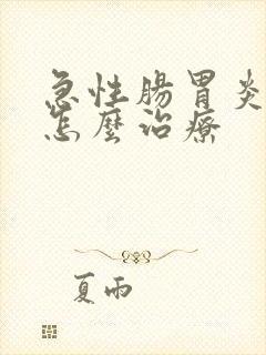 急性肠胃炎腹痛怎么治疗