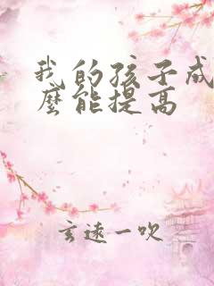 我的孩子成绩怎么能提高