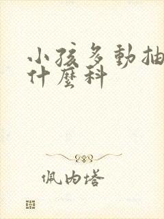 小孩多动抽动看什么科