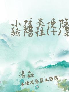 小孩粪便隐血试验阳性(+)是什么意思