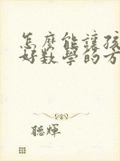 怎么能让孩子学好数学的方法