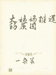 大姨妈推迟七天的原因