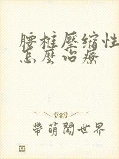 腰椎压缩性骨折怎么治疗