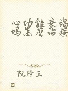 心功能衰竭能治吗怎么治疗