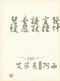 儿童语言发育迟缓应该挂什么科室