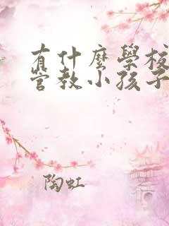 有什么学校专门管教小孩子不听话