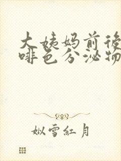 大姨妈前后流咖啡色分泌物怎么回事