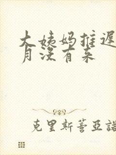 大姨妈推迟半个月没有来