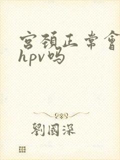 宫颈正常会感染hpv吗