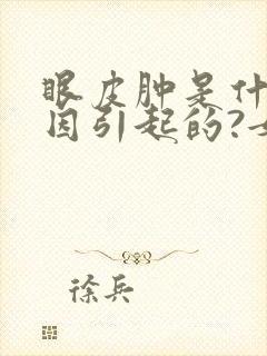 眼皮肿是什么原因引起的?女性