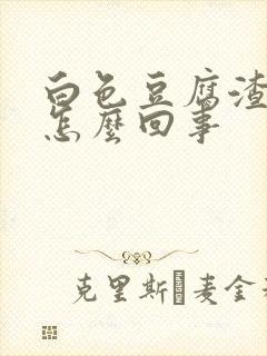 白色豆腐渣白带怎么回事