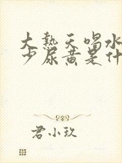 大热天喝水多尿少尿黄是什么原因