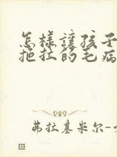 怎样让孩子改掉拖拉的毛病