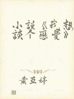 小说《我想和你谈个恋爱》