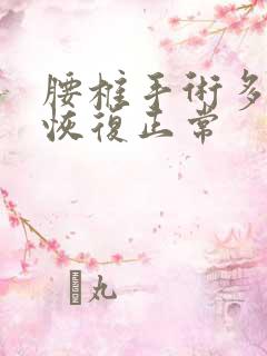 腰椎手术多久能恢复正常