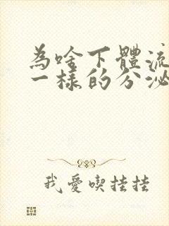 为啥下体流清水一样的分泌物无色无味