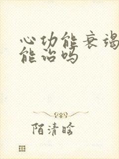 心功能衰竭积液能治吗