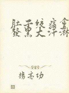 肚子绞痛会两眼发黑大汗淋漓