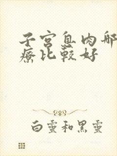 子宫息肉哪里治疗比较好