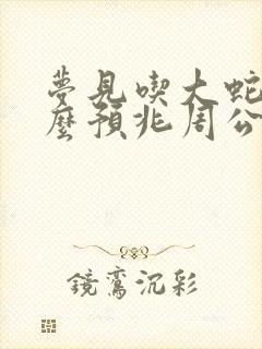 梦见吃大蛇是什么预兆周公解梦