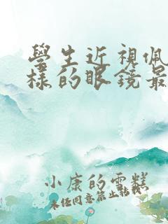 学生近视佩什么样的眼镜最好