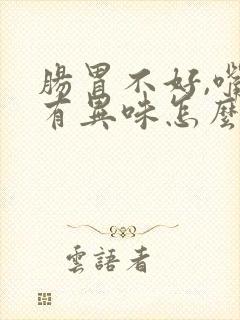 肠胃不好,嘴巴有异味怎么办?