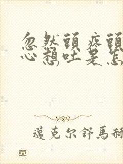 忽然头疼头晕恶心想吐是怎么回事