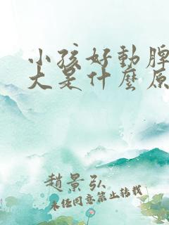 小孩好动脾气很大是什么原因