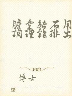 胆囊结石用中药调理能排出结石吗