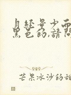 月经量少而且是黑色的,请问什么原因