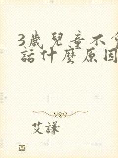 3岁儿童不会说话什么原因