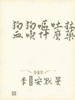 狗狗呕吐拉稀便血吃什么药