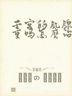 子宫的肌腺症严重吗怎么治疗