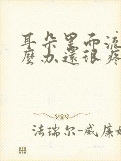 耳朵里面流脓怎么办还很疼