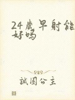 24岁早射能治好吗