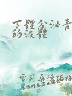 下体分泌青黄色的液体