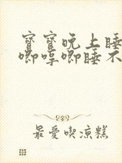 宝宝晚上睡觉哼唧哼唧睡不踏实