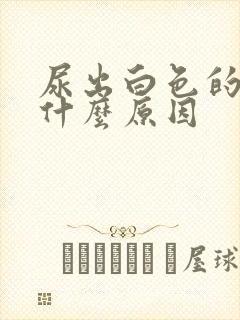 尿出白色的尿是什么原因