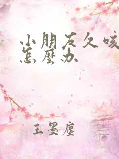 小朋友久咳不愈怎么办