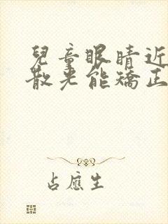 儿童眼睛近视加散光能矫正吗