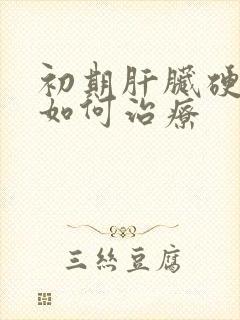 初期肝脏硬化该如何治疗