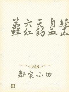 第六天月经还有鲜红的血正常吗