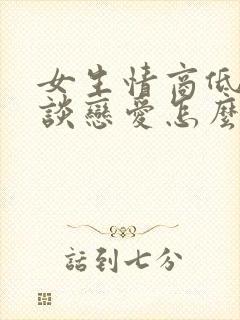 女生情商低不会谈恋爱怎么办